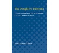 The Daughter's Dilemma : Family Process and the Nineteenth-Century Domestic Novel