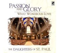 The Daughters of St. Paul - Passion and Glory: What Wondrous Love