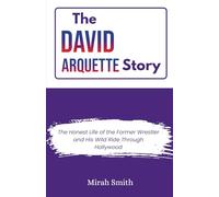 THE DAVID ARQUETTE STORY: The Honest Life of the Former Wrestler and His Wild Ride Through Hollywood