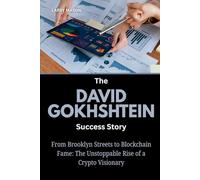 The David Gokhshtein Success Story: From Brooklyn Streets to Blockchain Fame: The Unstoppable Rise of a Crypto Visionary (Crypto Mavericks: The Fearless Innovators Behind the Digital Money Revolution)