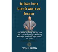 The David Tepper Story Of Wealth and Resilience: From Humble Beginnings to Hedge Fund Titan, Overcoming Struggles, Embracing Challenges and Winning ... and Sports (Legends Of the Financial world)