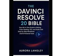 The DaVinci Resolve 20 Bible: Your All-in-One Guide to Editing, Color Grading, VFX, and Audio with Step-by-Step Workflows and AI-Powered Tools (Software Multimedia Guides Update)