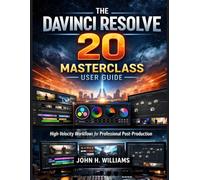 THE DAVINCI RESOLVE 20 MASTERCLASS USERGUIDE: High-Velocity Workflows for Professional Post-Production (software userguide for seniors, beginners, ... answers, facts about, exercise and workbook)