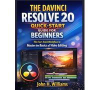 THE DAVINCI RESOLVE 20 QUICK-START GUIDE FOR BEGINNERS: The Fast-Track Workflow to Master the Basics of Video Editing (software userguide for seniors, ... answers, facts about, exercise and workbook)