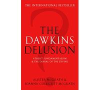 The Dawkins Delusion?: Atheist Fundamentalism and the Denial of the Divine