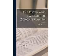 The Dawn and Twilight of Zoroastrianism