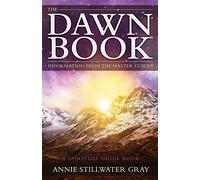 The Dawn Book: Information from the Master Guides - A Spiritual Guide Book by Annie Stillwater Gray (2015-11-25)