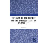 The Dawn of Agriculture and the Earliest States in Genesis 1-11 (Routledge Studies in the Biblical World)