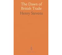 The Dawn of British Trade: East India Company Court Minutes, 1599-1603: Formation, First Adventure, Waymouth's North-West Passage Voyage