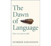 The Dawn of Language : The story of how we came to talk