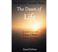 The Dawn of Life:: AN Interview With Jesus Christ (Eternal Journal News)