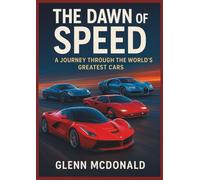 THE DAWN OF SPEED: A JOURNEY THROUGH THE WORLD’S GREATEST CARS