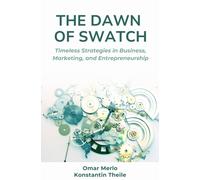 The Dawn of Swatch : Timeless Strategies in Business, Marketing, and Entrepreneurship