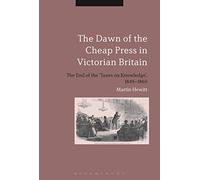 The Dawn of the Cheap Press in Victorian Britain: The End of the 'Taxes on Knowledge', 1849-1869