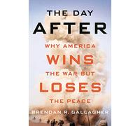 The Day After: Why America Wins the War but Loses the Peace