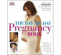 The Day-by-Day Pregnancy Book: Comprehensive Advice from a Team of Experts and Amazing Images Every Single Day