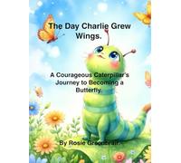 The Day Charlie Grew Wings: A Courageous Caterpillar's Journey to Becoming a Butterfly (Animal Adventure.)