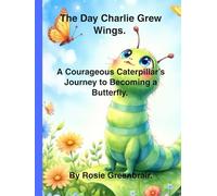 The Day Charlie Grew Wings: A Courageous Caterpillar's Journey to Becoming a Butterfly (Early Learning)