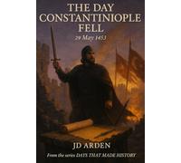 The Day Constantinople Fell: 29 May 1453 (Days That Made History)