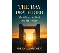 THE DAY DEATH DIED: The Widow, the Word, and the Wonder