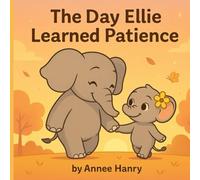 The Day Ellie Learned Patience: A heartwarming tale of patience and peace (Little Life Lessons for Kids)