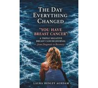 The Day Everything Changed: "You Have Breast Cancer": A Triple-Negative Breast Cancer Journal from Diagnosis to Recovery