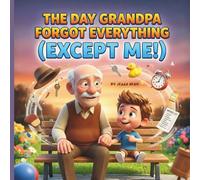 The Day Grandpa Forgot Everything (Except Me): A Hilarious and Heartwarming Picture Book for Toddlers & Kids Ages 3-6: A Sweet Story of Family, Fun, and the Special Bond with a Forgetful Grandpa