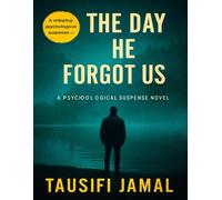 The Day He Forgot Us: A Psychological Thriller About Memory, Identity, and the Ghosts We Create