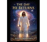 THE DAY HE RETURNS: Rapture of the church's true believers: Not a whisper... Not a warning... but a moment that changes eternity forever