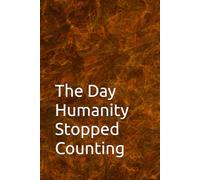 THE DAY HUMANITY STOPPED COUNTING