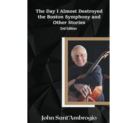 The Day I Almost Destroyed the Boston Symphony and Other Stories (2nd Edition)