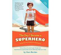 The Day I Became A Superhero: A True Story Of A Seven-Year-Old Girl Who Experienced A Superhuman Power Following A Fatal Car Crash.