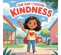 The Day I Chose Kindness: A Heartwarming Story That Shows Kids How One Kind Act Can Change Everything
