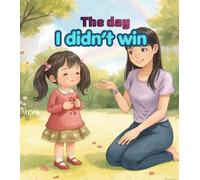 The Day I Didn’t Win: A Growth Mindset Picture Book About Losing, Big Feelings, Emotional Regulation, and Building Resilience for Kids Ages 4-8