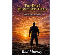 The Day I Didn't Stay Dead: The Man Sent Back