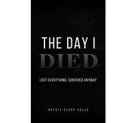 The Day I Died : Lost Everything, Survived Anyway