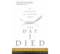 The Day I Died: My Breathtaking Trip to Heaven and Back