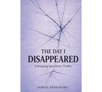 The Day I Disappeared: A Gripping Speculative Thriller (The Disappeared Series)
