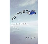 The Day I Flew in My Car and Other True Stories
