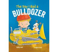 The Day I Had a Bulldozer: Includes a Dump Truck, Excavator, and a Steamroller: 1
