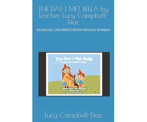 THE DAY I MET BELLA by Teacher Lucy Campbell-Diaz: BILINGUAL CHILDREN'S BOOK ENGLISH-SPANISH