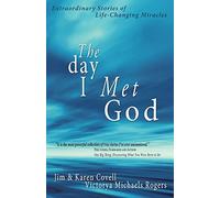 The Day I Met God: Extraordinary Stories of Life-Changing Miracles