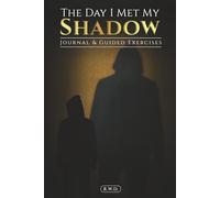 The Day I Met My Shadow - Journal Companion And Guided Exercise Workbook: Overcoming Addiction And Healing Your Inner Child.(Addiction Recovery Resources).