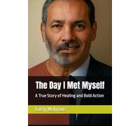 The Day I Met Myself: A True Story of Healing and Bold Action