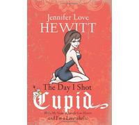 The Day I Shot Cupid: Hello, My Name is Jennifer Love Hewitt and I'm a Love-aholic