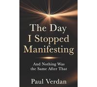 The Day I Stopped Manifesting: And Nothing Was the Same After That