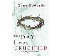 The Day I Was Crucified: As Told by Christ Himself
