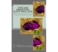 The Day Immanuel Kant was Late: Philosophical Fables, Pious Tales, and Other Stories