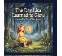 The Day Lisa Learned To Glow: Lisa and the Spark That Ignites