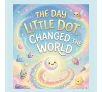 The day Little Dot changed the World: Gentle story about believing in yourself